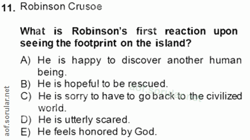 11. soru: Robinson Crusoe What is Robinson's first reaction upon seeing the footprint on the island? A) He is happy to discover…