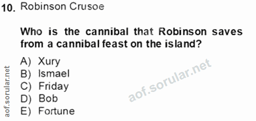 10. soru: Robinson Crusoe Who is the cannibal that Robinson saves from a cannibal feast on the island? A) Xury B) Ismael C) Fri…