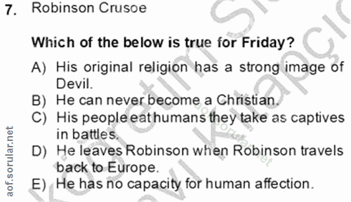 7. soru: Robinson Crusoe Which of the below is true for Friday? A) His original religion has a strong image of Devil. B) He ca…