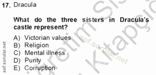 17. soru: Dracula What do the three sisters in Dracula's castle represent? A) Victorian values B) Religion C) Mental illness D)…