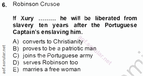 6. soru: Robinson Crusoe If Xury .•• he will be liberated from slavery ten years after the Portuguese Captain's enslaving him.…