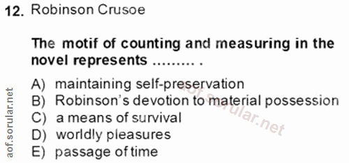 12. soru: Robinson Crusoe The motif of counting and measuring in the novel represents … A) maintaining self-preservation B) Rob…