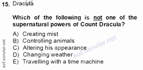 15. soru: Dracula Which of the following is not one of the supernatural powers of Count Dracula? A) Creating mist B) Controllin…