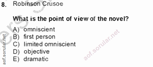 8. soru: Robinson Crusoe What is the point of view of the novel? A) omniscient B) first person C) limited omniscient D) object…