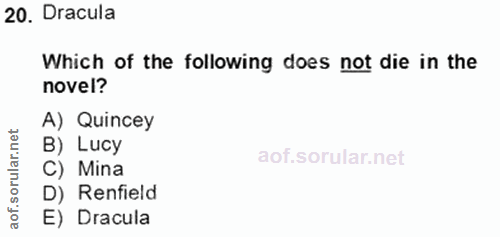 20. soru: Dracula Which of the following does not die in the novel? A) Quincey B) Lucy C) Mina D) Renfield E) Dracula