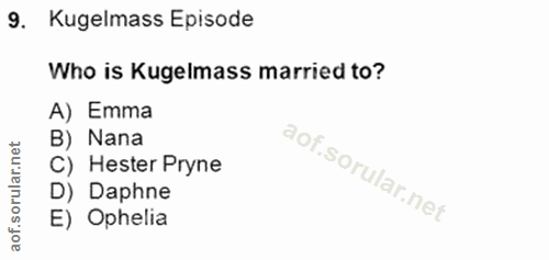 9. soru: Kugelmass Episode Who is Kugelmass married to? A) Emma net B) Nana ar. C) Hester Pryne D) Daphne E) Ophelia aof.