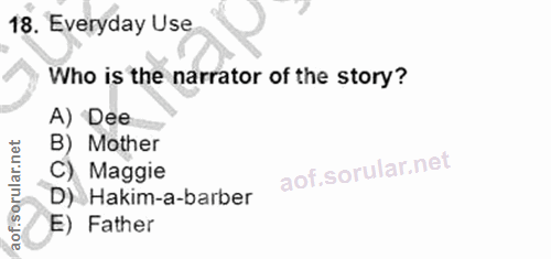 18. soru: Everyday Use Who is the narrator of the story? A) Dee B) Mother C) Maggie D) Hakim-a-barber E) Father