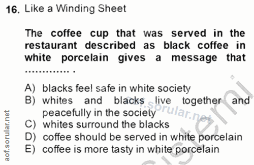 16. soru: Like a Winding Sheet The coffee cup that was served in the restaurant described as black coffee in white porcelain gi…