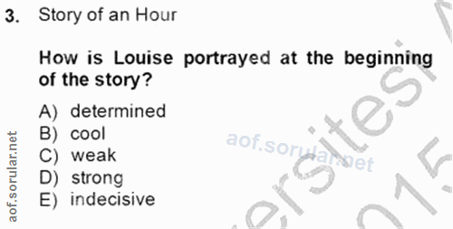 3. soru: Story of an Hour How is Louise portrayed at the beginning of the story? A) determined B) cool aof soryarset C) weak D…