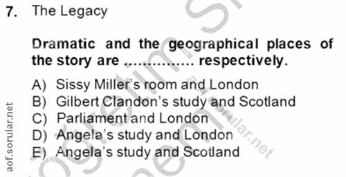 7. soru: The Legacy Dramatic and the geographical places of the story are .... ... respectively. A) Sissy Miller's room and Lo…