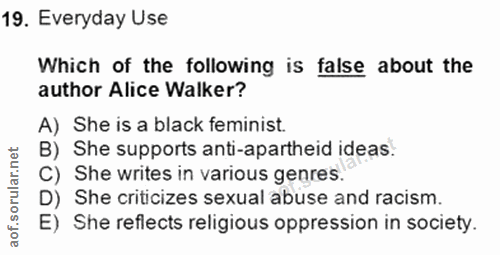 19. soru: Everyday Use Which of the following is false about the author Alice Walker? A) She is a black feminist. B) She suppor…