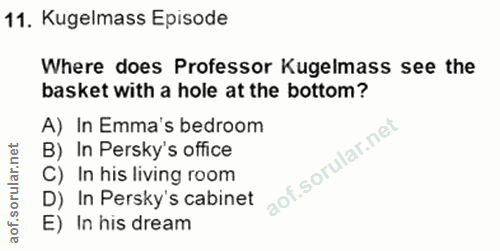 11. soru: Kugelmass Episode Where does Professor Kugelmass see the basket with a hole at the bottom? A) In Emma's bedroom B) In…