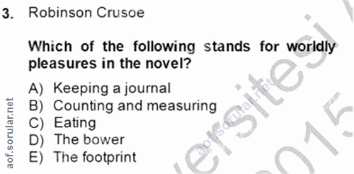 3. soru: Robinson Crusoe Which of the following stands for worldly pleasures in the novel? A) Keeping a journal B) Counting an…