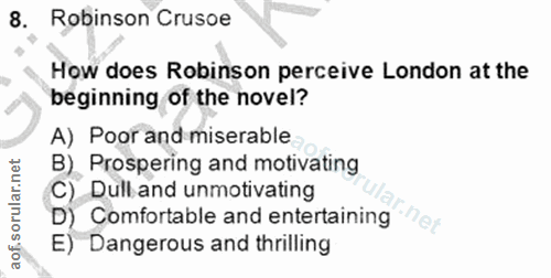 8. soru: Robinson Crusoe How does Robinson perceive London at the beginning of the novel? A) Poor and miserable B) Prospering…