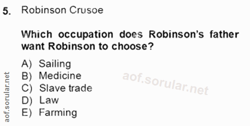 5. soru: Robinson Crusoe Which occupation does Robinson's father want Robinson to choose? A) Sailing B) Medicine C) Slave trad…
