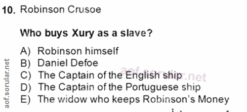 10. soru: Robinson Crusoe Who buys Xury as a slave? A) Robinson himself B) Daniel Defoe C) The Captain of the English ship: net…
