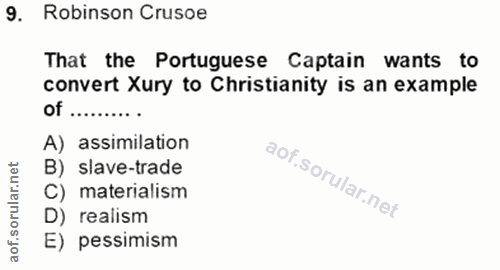 9. soru: Robinson Crusoe That the Portuguese Captain wants to convert Xury to Christianity is an example of.......... A) assim…