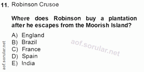 11. soru: Robinson Crusoe Where does Robinson buy a plantation after he escapes from the Moorish Island? A) England B) Brazil C…