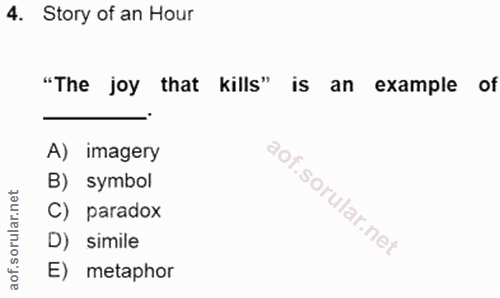 4. soru: Story of an Hour "The joy that kills" is an example of A) imagery B) symbol C) paradox D) simile E) metaphor