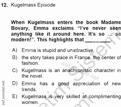 12. soru: Kugelmass Episode When Kugelmass enters the book Madame Bovary, Emma exclaims "I've never seen anything like it aroun…
