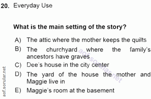 20. soru: Everyday Use What is the main setting of the story? A) The attic where the mother keeps the quilts B) The churchyard…