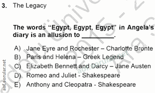 3. soru: The Legacy The words "Egypt, Egypt, Egypt" in Angela's diary is an allusion to A) Jane Eyre and Rochester - Charlotte…