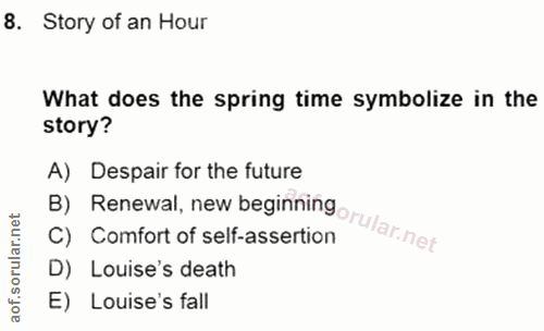 8. soru: Story of an Hour What does the spring time symbolize in the story? B) Renewal, new beginningorular.net A) Despair for…