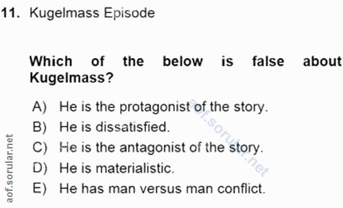11. soru: Kugelmass Episode Which of the below is false about Kugelmass? A) He is the protagonist of the story. B) He is dissat…