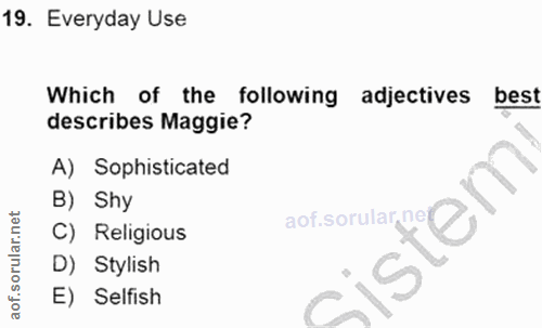 19. soru: Everyday Use Which of the following adjectives best describes Maggie? A) Sophisticated B) Shy C) Religious D) Stylish…