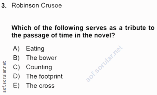 3. soru: Robinson Crusoe Which of the following serves as a tribute to the passage of time in the novel? A) Eating B) The bowe…