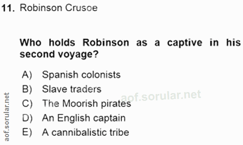 11. soru: Robinson Crusoe Who holds Robinson as a captive in his second voyage? A) Spanish colonists B) Slave traders pf. C) Th…