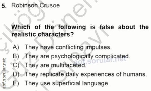 5. soru: Robinson Crusoe Which of the following is false about the realistic characters? A) They have conflicting impulses. B)…