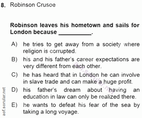 8. soru: Robinson Crusoe Robinson leaves his hometown and sails for London because A) he tries to get away from a society wher…