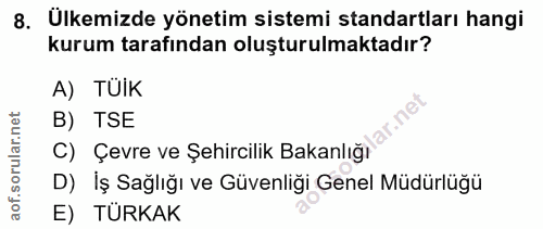 8. soru: Ülkemizde yönetim sistemi standartları hangi kurum tarafından oluşturulmaktadır? A) TÚIK rular.net B) TSE C) Çevre ve…