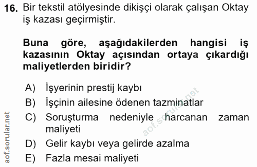 16. soru: Bir tekstil atölyesinde dikişçi olarak çalışan Oktay iş kazası geçirmiştir. Buna göre, aşağıdakilerden hangisi iş kaz…