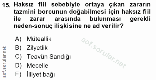 15. soru: Haksız fiil sebebiyle ortaya çıkan zararın tazmini borcunun doğabilmesi için haksız fiil ile zarar arasında bulunması…