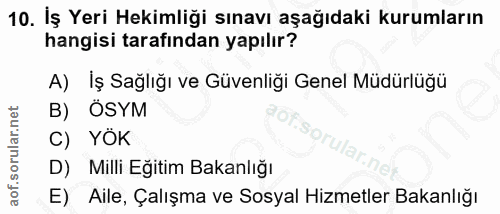 10. soru: İş Yeri Hekimliği sınavı aşağıdaki kurumların hangisi tarafından yapılır? A) İş Sağlığı ve Güvenliği Genel Müdürlüğü…