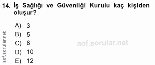 14. soru: İş Sağlığı ve Güvenliği Kurulu kaç kişiden oluşur? A) 3 ar.net B) 5 C) 8 oru D) 10 aof. E) 12
