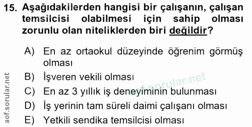 15. soru: Aşağıdakilerden hangisi bir çalışanın, çalışan temsilcisi olabilmesi için sahip olması zorunlu olan niteliklerden bir…