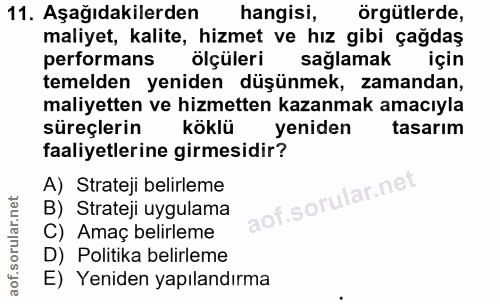 11. soru: Aşağıdakilerden hangisi, örgütlerde, maliyet, kalite, hizmet ve hız gibi çağdaş performans ölçüleri sağlamak için tem…