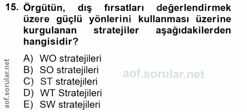15. soru: Örgütün, dis fırsatları değerlendirmek üzere güçlü yönlerini kullanması üzerine kurgulanan stratejiler aşağıdakilerde…