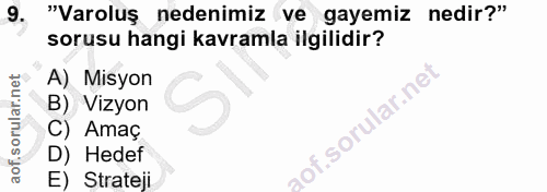9. soru: "Varoluş nedenimiz ve gayemiz nedir?" sorusu hangi kavramla ilgilidir? A) Misyon B) Vizyon C) Amaç D) Hedef E) Strateji