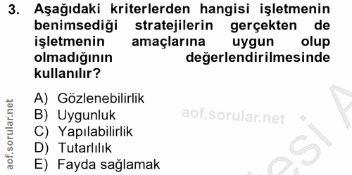 3. soru: Aşağıdaki kriterlerden hangisi işletmenin benimsedigi stratejilerin gerçekten de işletmenin amaçlarına uygun olup olm…
