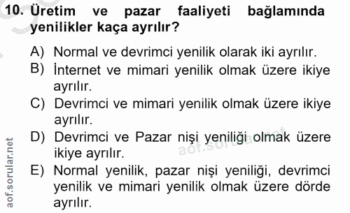 10. soru: Uretim ve pazar faaliyeti bağlamında yenilikler kaça ayrılır? A) Normal ve devrimci yenilik olarak iki ayrılır. B) İn…