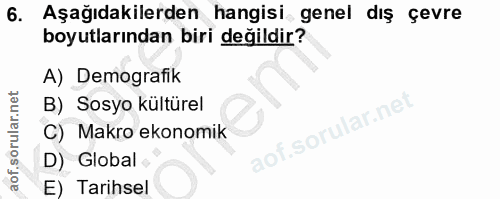 6. soru: Aşağıdakilerden hangisi genel dış çevre boyutlarından biri değildir? A) Demografik B) Sosyo kültürel C) Makro ekonomi…