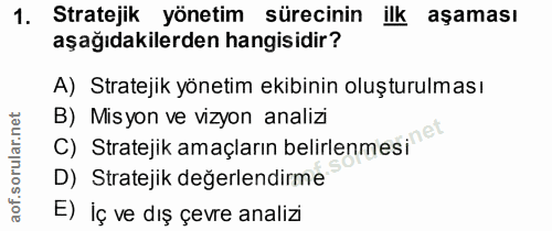 1. soru: Stratejik yönetim sürecinin ilk aşaması aşağıdakilerden hangisidir? A) Stratejik yönetim ekibinin oluşturulması B) Mi…