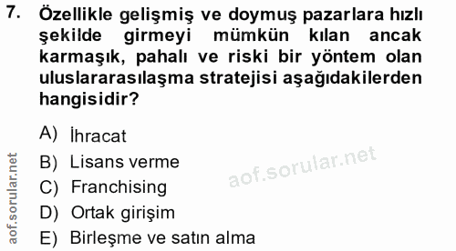 7. soru: Özellikle gelişmiş ve doymuş pazarlara hızlı şekilde girmeyi mümkün kılan ancak karmaşık, pahalı ve riski bir yöntem…