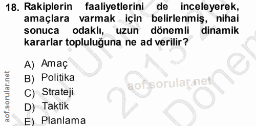 18. soru: Rakiplerin faaliyetlerini de inceleyerek, amaçlara varmak için belirlenmiş, nihai sonuca odakli, uzun dönemli dinamik…