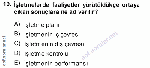 19. soru: İşletmelerde faaliyetler yürütüldükçe ortaya çıkan sonuçlara ne ad verilir? A) İşletme planı B) İşletmenin iç çevresi…