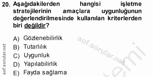 20. soru: Aşağıdakilerden hangisi işletme stratejilerinin amaçlara uygunluğunun değerlendirilmesinde kullanılan kriterlerden bi…